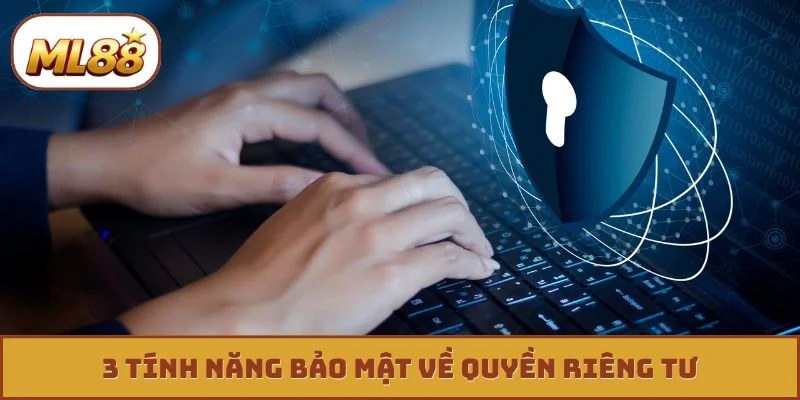3 tính năng bảo mật về quyền riêng tư