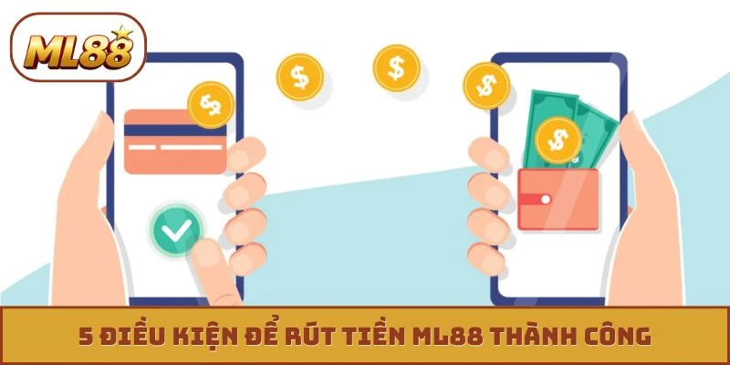 5 điều kiện để rút tiền ML88 thành công