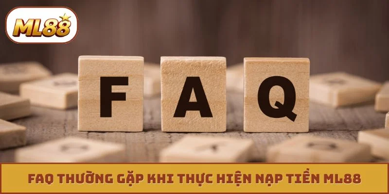 FAQ thường gặp khi thực hiện nạp tiền ML88