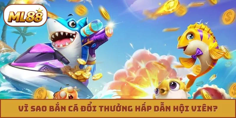 Bắn Cá Đổi Thưởng - 3 Kỹ Thuật Bắn Bất Bại Từ Cao Thủ Vì sao bắn cá đổi thưởng hấp dẫn hội viên?